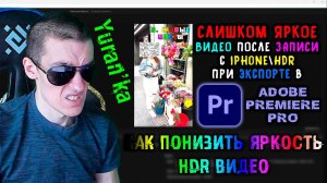ОЧЕНЬ ЯРКОЕ ВИДЕО после ЗАПИСИ с Iphone\HDR при ЭКСПОРТЕ в Adobe Premiere Pro | Как ПОНИЗИТЬ ЯРКОСТЬ
