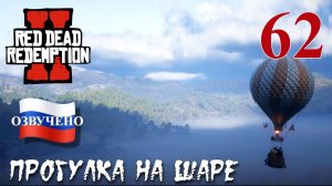 Red Dead Redemption 2 ПРОХОЖДЕНИЕ С РУССКОЙ ОЗВУЧКОЙ #62 Прогулка на шаре