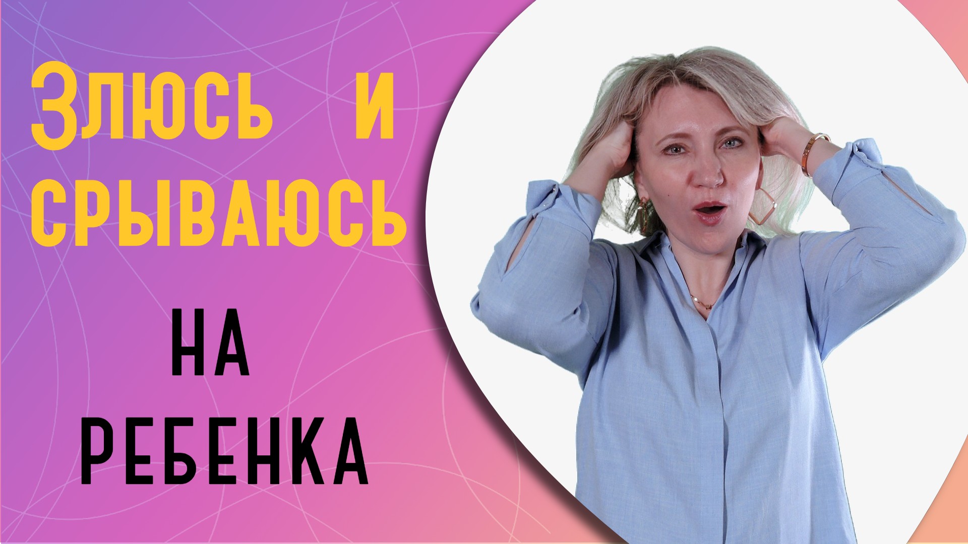 Злюсь и срываюсь на ребенка: как научиться держать себя в руках?