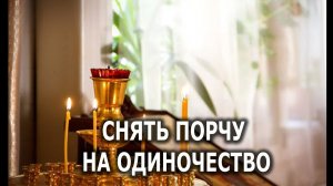 СНЯТЬ ПОРЧУ НА ОДИНОЧЕСТВО И ТОСКУ  МОЛИТВЫ ПСАЛМЫ ЗАГОВОРЫ