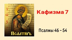 🔻 ПСАЛТИРЬ. Кафизма 7. Псалмы 46-54, молитва по седьмой кафизме