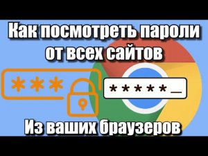Как посмотреть пароли от всех сайтов из ваших браузеров