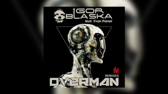 Igor Blaska Feat. Yvan Franel - Overman (Leroy Styles Remix) смотреть онлайн
