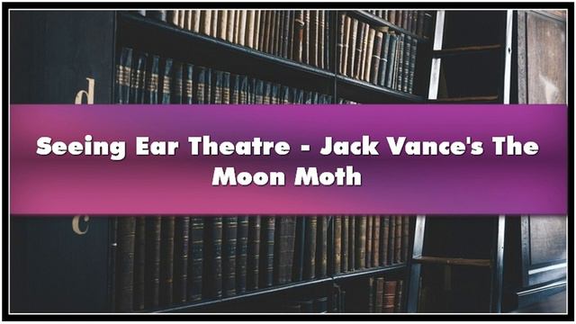Seeing Ear Theatre Jack Vance's The Moon Moth Audiobook смотреть онлайн