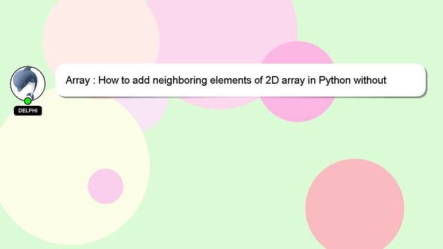 Array : How to add neighboring elements of 2D array in Python without having to use nested loops? смотреть онлайн