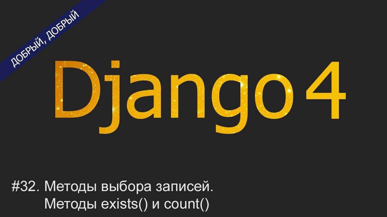 #32. Методы выбора записей. Методы exists() и count() | Уроки по Django 4 смотреть онлайн