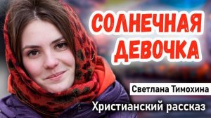 НОВЫЙ Очень интересный Рассказ - СОЛНЕЧНАЯ ДЕВОЧКА|| Светлана Тимохина Христианские Рассказы