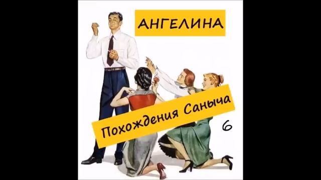 Ангелина ПОХОЖДЕНИЯ САНЫЧА. Часть 6