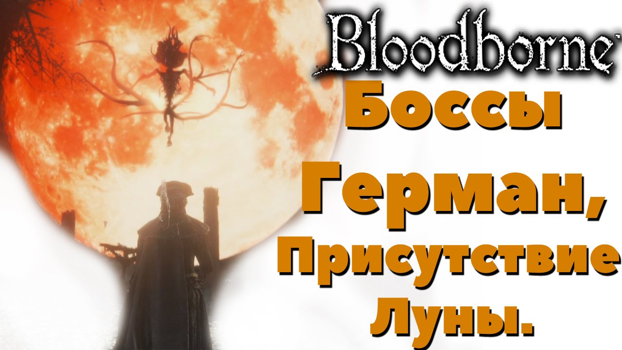 Bloodborne - Боссы Герман Первый Охотник и Присутствие Луны(Gehrman,The First Hunter,Moon Presence).