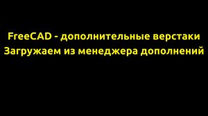 FreeCAD 0.20 Как загрузить  дополнительные верстаки  через встроенный менеджер дополнений