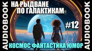 (СЕРИЯ 12) Космическая юмористическая фантастика "На рыдване по галактикам"