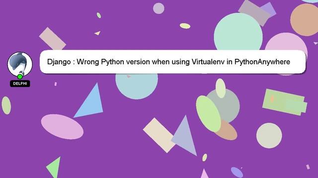 Django : Wrong Python version when using Virtualenv in PythonAnywhere смотреть онлайн