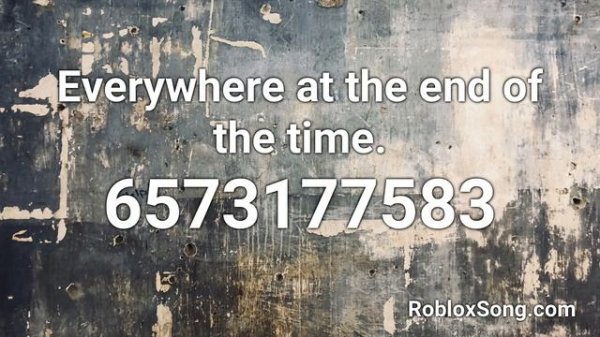 Everywhere at the end of the time. Roblox ID - Roblox Music Code