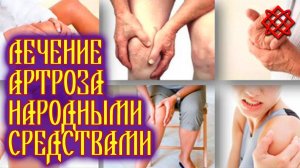 ЛЕЧЕНИЕ АРТРОЗА НАРОДНЫМИ СРЕДСТВАМИ. Компрессы Растирки Ванны Массаж от Артроза.mp4