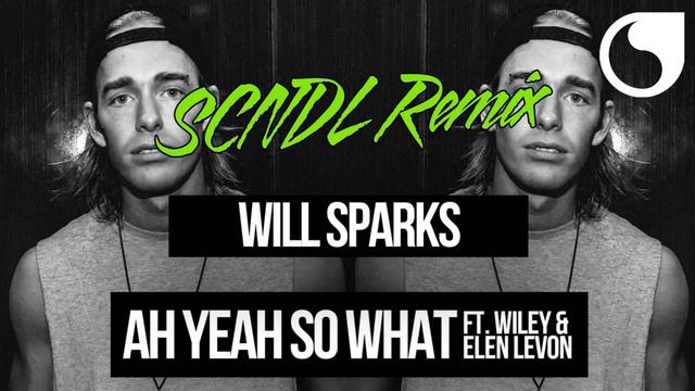 Will Sparks Ft. Wiley & Elen Levon - Ah Yeah So What (SCNDL Remix) (Rework)