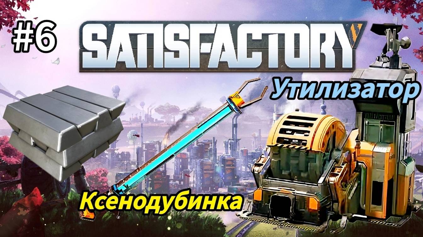 Satisfactory - Ксенодубинка| Утилизатор | Открыл производство стали | Уголь жди меня # 6 смотреть онлайн