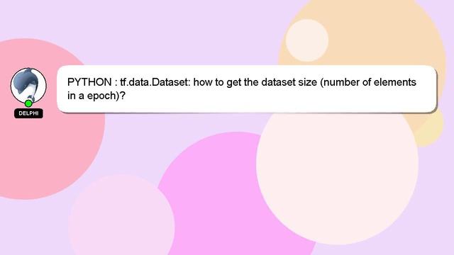 PYTHON : tf.data.Dataset: how to get the dataset size (number of elements in a epoch)? смотреть онлайн