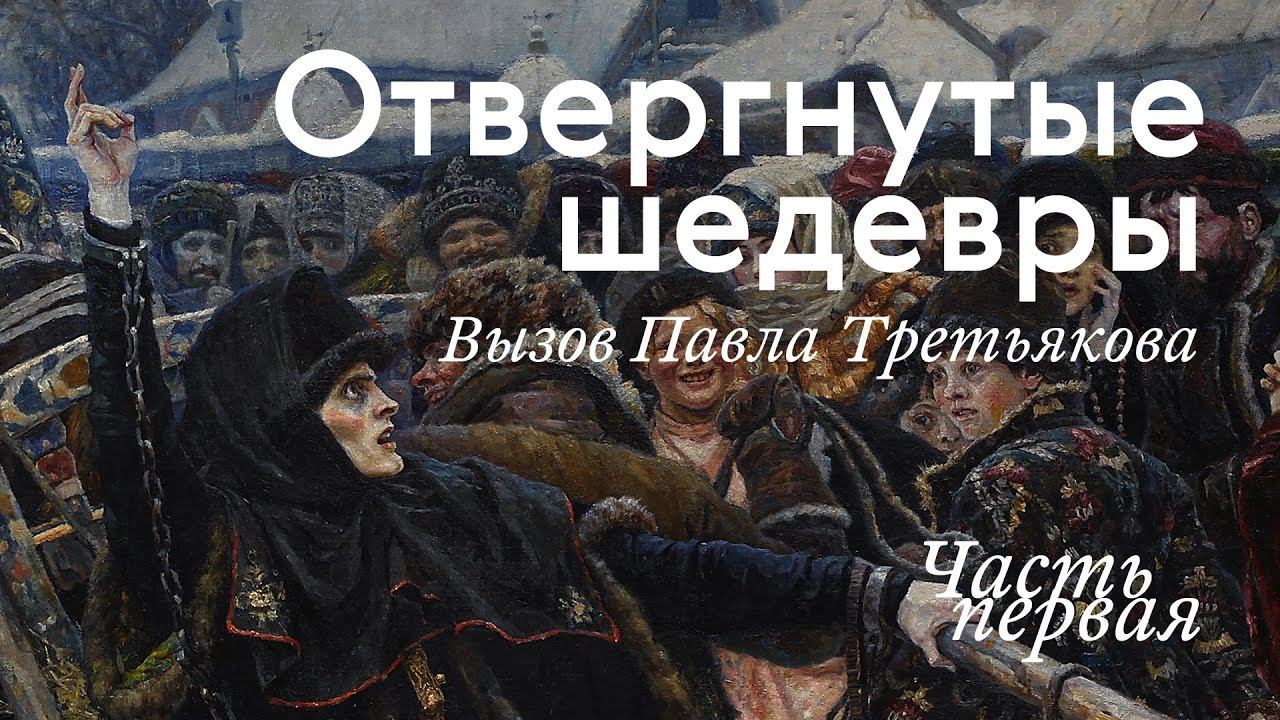 ОТВЕРГНУТЫЕ ШЕДЕВРЫ. Вызов Третьякова / Часть I смотреть онлайн