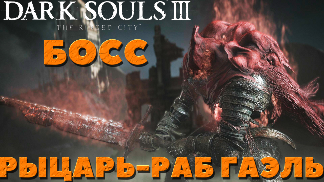 Dark Souls 3(DLC The Ringed City) - Босс Рыцарь-раб Гаэль(Slave Knight Gael).