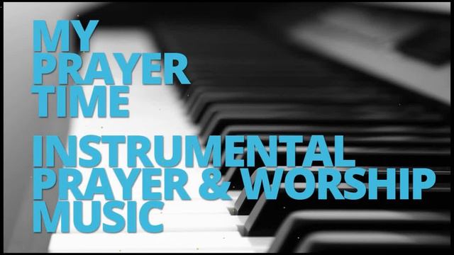 My Prayer Time - 30 Minutes Of Instrumental Prayer   Worship Music
