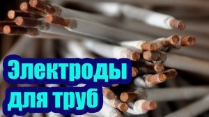 ЭЛЕКТРОДЫ ДЛЯ СВАРКИ ТРУБ