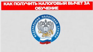 КАК ПОЛУЧИТЬ НАЛОГОВЫЙ ВЫЧЕТ ЗА ОБУЧЕНИЕ