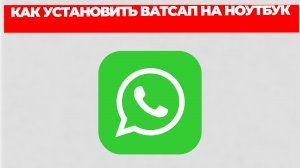 КАК УСТАНОВИТЬ ВАТСАП НА НОУТБУК