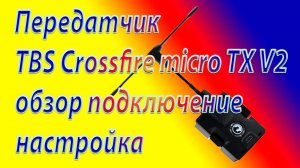 Передатчик TBS Crossfire Micro TX V2 обзор, подключение, настройка. Часть 1