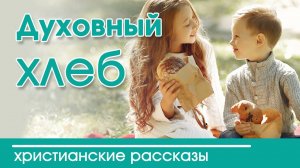 «Духовный хлеб» очень интересный христианский рассказ|Наталья Исмаилова