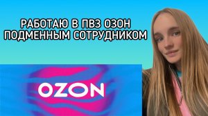 РАБОТАЮ В ПВЗ ОЗОН ПОДМЕННЫМ СОТРУДНИКОМ