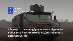 «Всегда готовы для броска автомобильные войска»: в России отмечают День военного автомобилиста