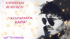 Хамдам Собиров  «Холимга кара»                  таронаси