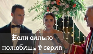 Если сильно полюбишь (2023): описание 9 серии