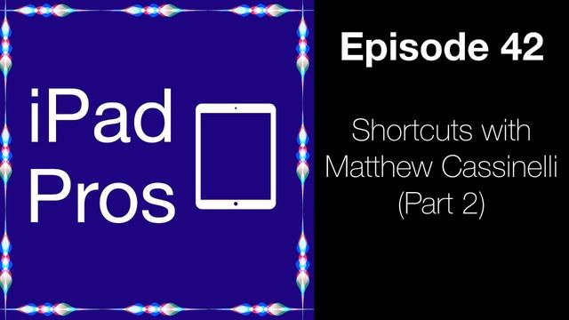 Shortcuts With Matthew Cassinelli - Part 2 (iPad Pros - 0042)