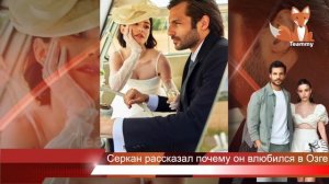 Серкан Чайоглу рассказал почему он влюбился в Озге Гюрель