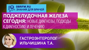 Гастроэнтеролог Ильчишина Т.А.:  Поджелудочная железа сегодня