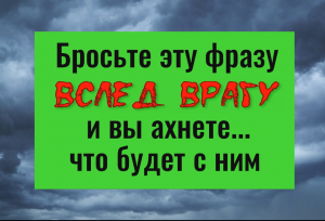 Скажите это вслед врагу и на него обрушится всё его зло
