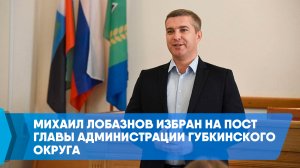 Михаил Лобазнов избран на пост главы администрации Губкинского округа