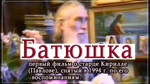 _Батюшка_ - первый фильм о старце Кирилле (Павлове), снятый в 1994 г. по его воспоминаниям..