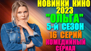 Кино: Русские новинки 2023. Комедийный сериал: «Ольга» - заключительный 5-ый сезон все серии