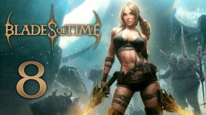 Blades of Time - Суровые земли ч.1 - Прохождение игры на русском [#8] | PC
