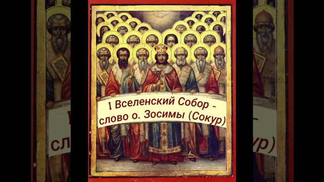 I Вселенский Собор - слово схиархимандрита Зосимы (Сокур). смотреть онлайн