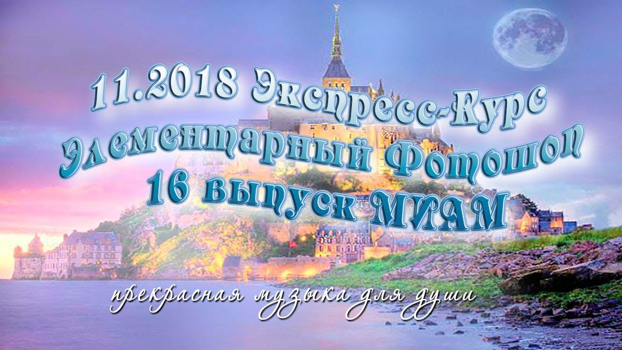 11.2018 экспресс курс фотошоп 16 выпуск МИАМ прекрасная музыка для души
