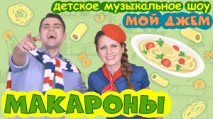 шоу МОЙ ДЖЕМ - Макароны - песенки и мультики для детей