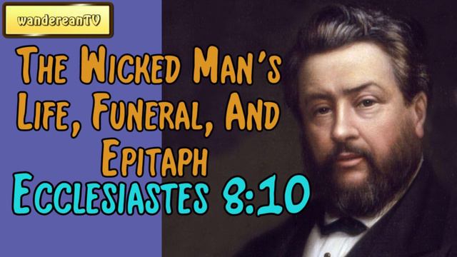 Ecclesiastes 8:10 - The Wicked Man's Life, Funeral And Epitaph || Charles Spurgeon’s Sermon