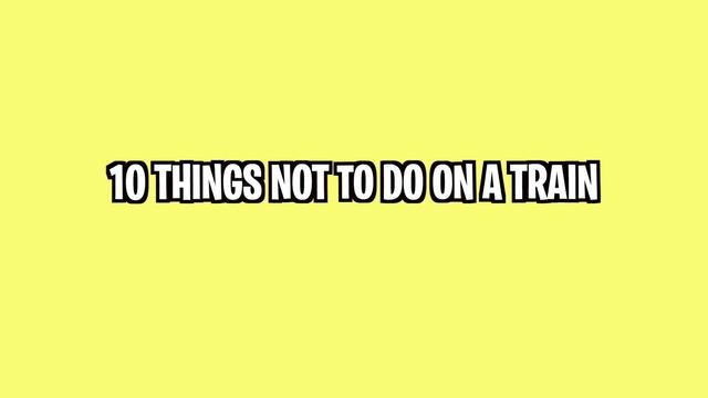 10 things You Should NOT Do on a train... смотреть онлайн