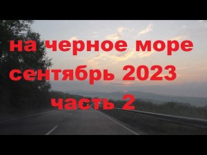Из Ульяновска на черное море сентябрь 2023 часть 2