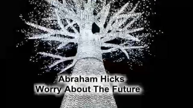 Abraham Hicks - Worry About The Future смотреть онлайн
