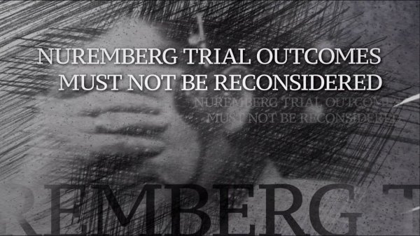 Eternal Patriotic / 12 / «Nuremberg: Trial Outcomes Must Not Be Reconsidered»