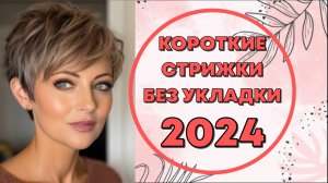 КОРОТКИЕ ЖЕНСКИЕ СТРИЖКИ БЕЗ УКЛАДКИ 50+ 2024